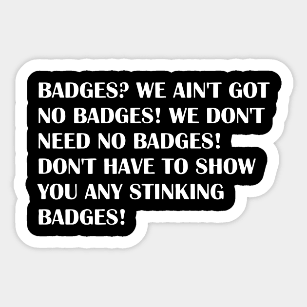 Badges ? we ain't got no badges! Sticker by Robettino900
